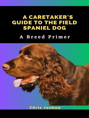 cover image of A CARETAKER'S GUIDE TO THE FIELD SPANIEL DOG